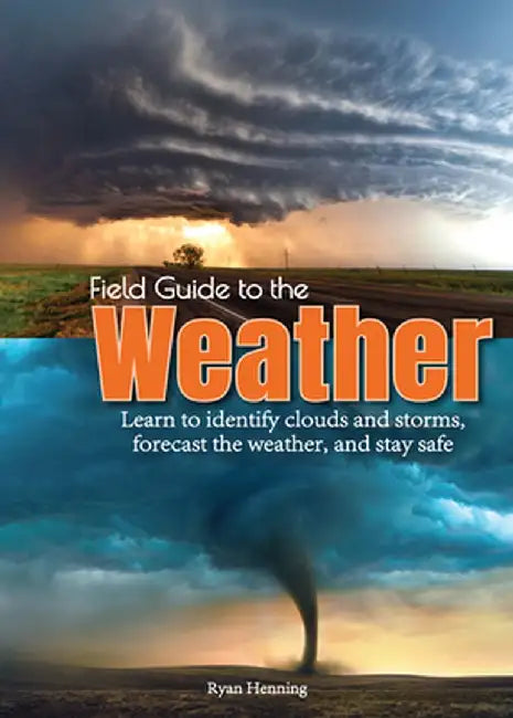 Weather Field Guide: Learn to Forecast the Weather, Identify Clouds and Storms, and Stay Safe