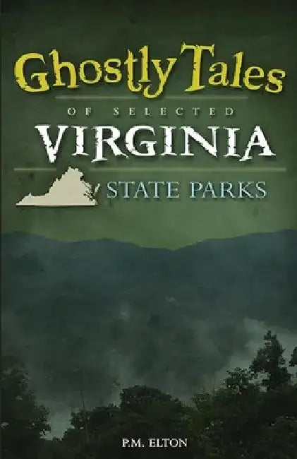 Ghostly Tales of Selected Virginia State Parks by P. M. Elton