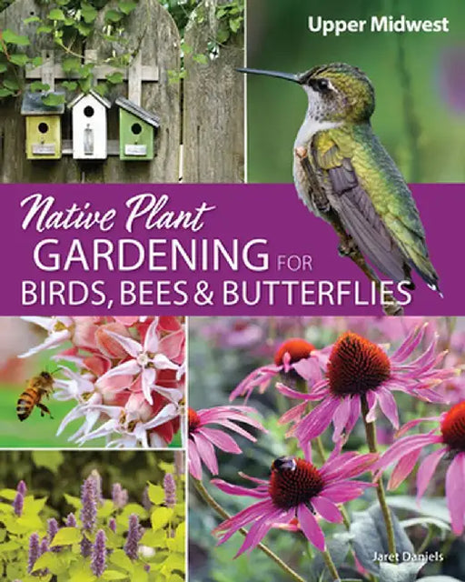 Native Plant Gardening for Birds, Bees, and Butterflies: Upper Midwest by Jaret C. Daniels