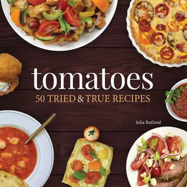 Tomatoes: 50 Tried & True Recipes by Julia Rutland