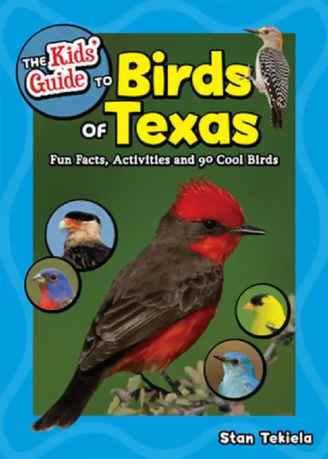 The Kids' Guide to Birds of Texas: Fun Facts, Activities and 85 Cool Birds by Stan Tekiela