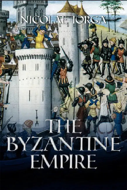 Byzantine Empire by Iorga, Nicolae