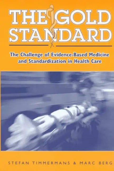 The Gold Standard: The Challenge of Evidence-Based Medicine by Stefan Timmermans, Marc Berg