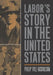 Labor's Story in the United States by Philip Nicholson