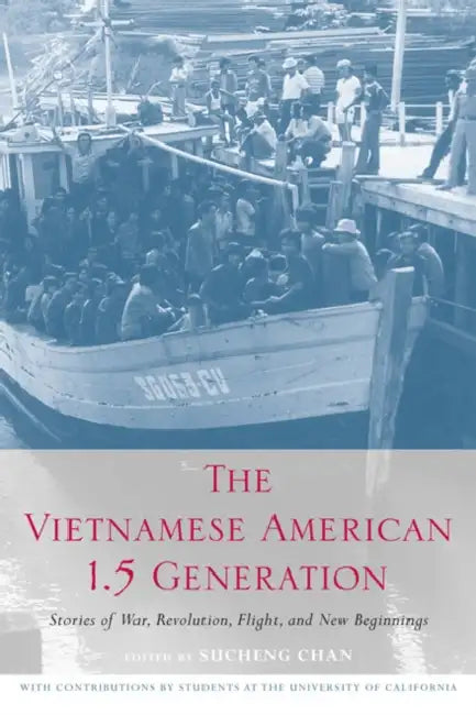 The Vietnamese American 1.5 Generation: Stories of War, Revolution, Flight and New Beginnings by Sucheng Chan