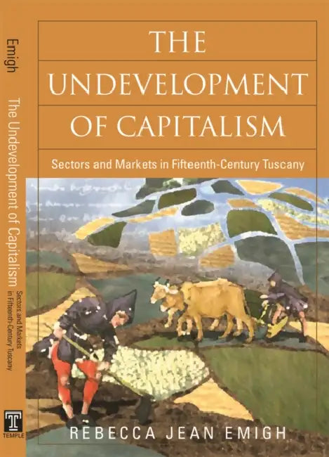 The Undevelopment of Capitalism: Sectors and Markets in Fifteenth-Century Tuscany by Rebecca Emigh