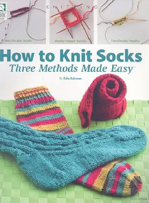 How to Knit Socks: Three Methods Made Easy by Edie Eckman