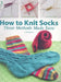 How to Knit Socks: Three Methods Made Easy by Edie Eckman