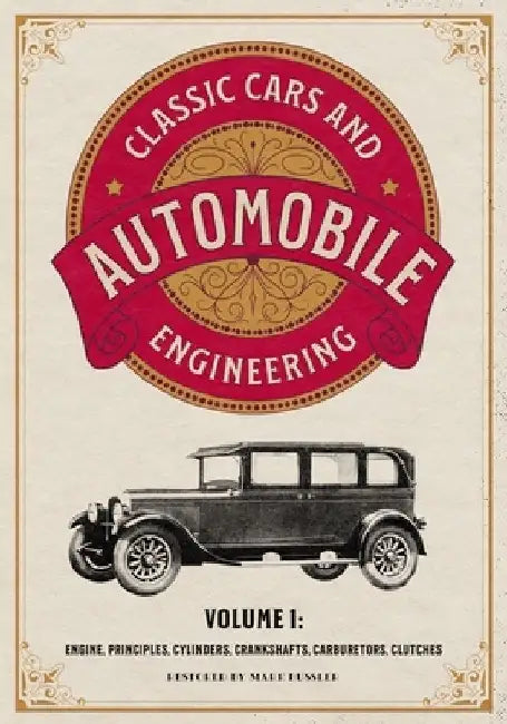 Classic Cars and Automobile Engineering Volume 1: Engine, Principles, Cylinders, Crankshafts, Carburetors, Clutches by Mark Bussler
