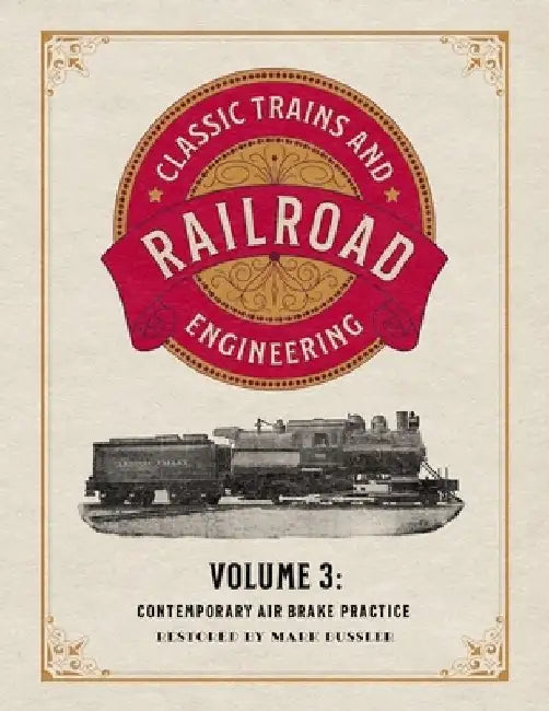 Classic Trains and Railroad Engineering Volume 3: Contemporary Air Brake Practice by Mark Bussler