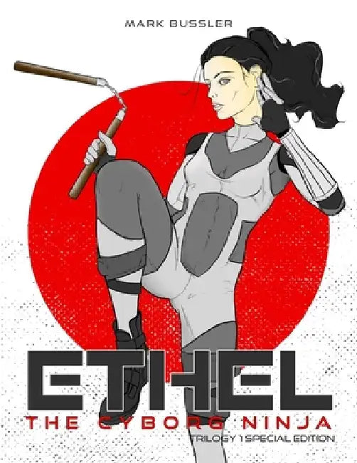 Ethel the Cyborg Ninja: Trilogy 1 Special Edition [Nunchucks Cover] by Mark Bussler