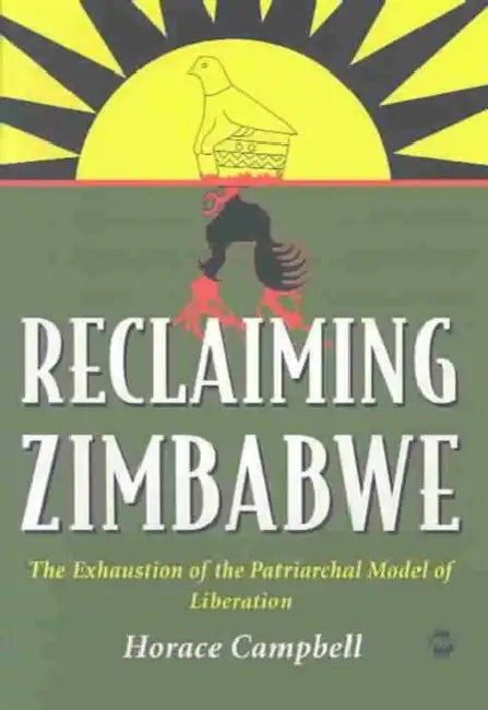 Reclaiming Zimbabwe: The Exhaustion of the Patriarchal Model of Liberation by Horace Campbell