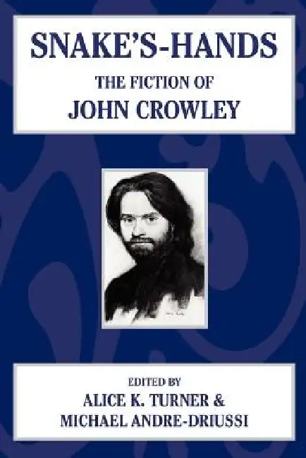 Snake's Hands: The Fiction of John Crowley by Alice K. Turner, Michael Andre-Druissi