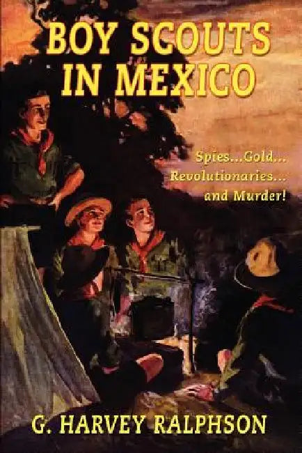 Boy Scouts in Mexico, or On Guard with Uncle Sam by G. Harvey Ralphson