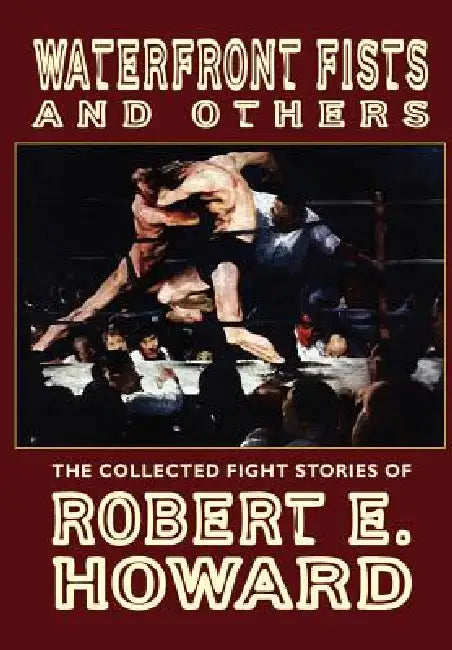 Waterfront Fists and Others: The Collected Fight Stories of Robert E. Howard by Robert E. Howard, Mark Finn, Paul Herman