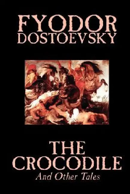 The Crocodile and Other Tales by Fyodor Mikhailovich Dostoevsky, Fiction, Literary by Fyodor Mikhailovich Dostoevsky