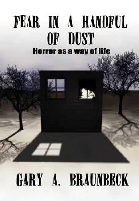 Fear in a Handful of Dust: Horror as a Way of Life by Gary A. Braunbeck