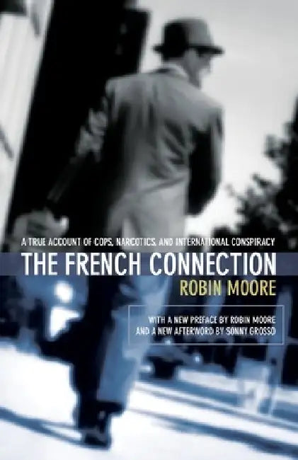 The French Connection: A True Account of Cops, Narcotics, and International Conspiracy by Robin Moore