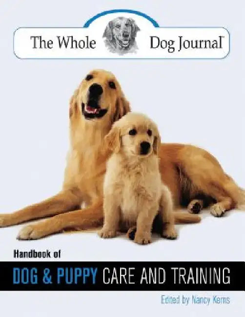 Whole Dog Journal Handbook of Dog and Puppy Care and Training by Nancy Kerns