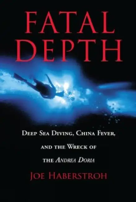 Fatal Depth: Deep Sea Diving, China Fever, and the Wreck of the Andrea Doria by Joe Haberstroh