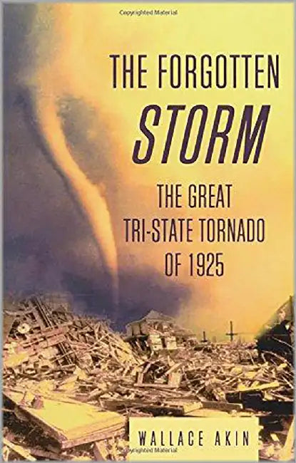The Forgotten Storm: The Great Tri-State Tornado of 1925 by Wallace E. Akin