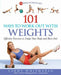 101 Ways to Work Out with Weights: Effective Exercises to Sculpt Your Body and Burn Fat! by Cindy Whitmarsh