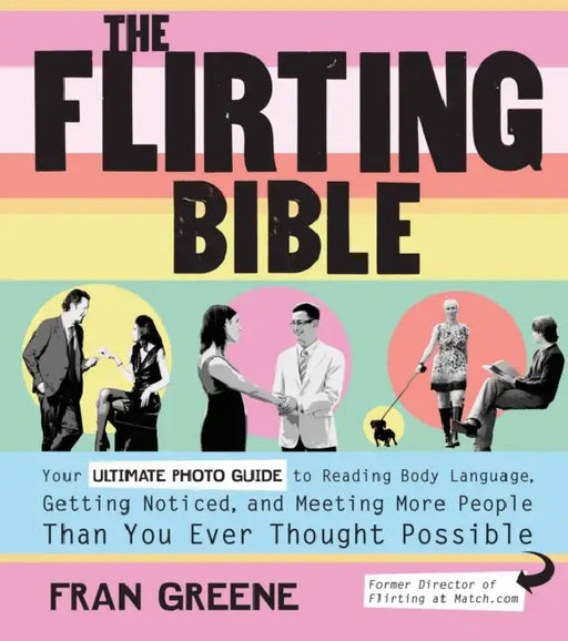 Flirting Bible: Your Ultimate Photo Guide to Reading Body Language, Getting Noticed, and Meeting More People Than You Ever Thought Pos by Fran Greene