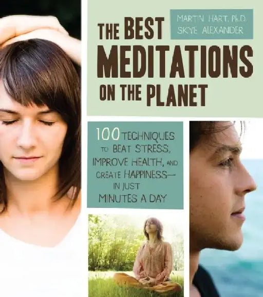 The Best Meditations on the Planet: 100 Techniques to Beat Stress, Improve Health, and Create Happiness - In Just Minutes a Day by Martin Hart