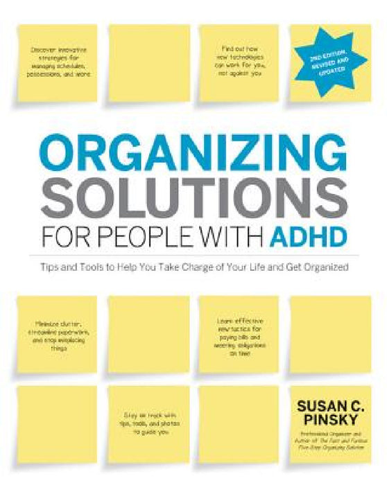 Organizing Solutions for People with Adhd, 2nd Edition-Revised and Updated: Tips and Tools to Help You Take Charge of Your Life and Get Organized by Susan Pinsky