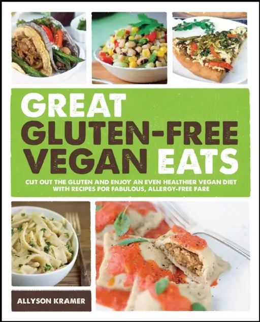 Great Gluten-Free Vegan Eats: Cut Out the Gluten and Enjoy an Even Healthier Vegan Diet with Recipes for Fabulous by Allyson Kramer, Quayside