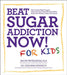 Beat Sugar Addiction Now! for Kids: The Cutting-Edge Program That Gets Kids Off Sugar Safely, Easily, and Without Fights and Drama by Jacob Teitelbaum, Deborah Kennedy