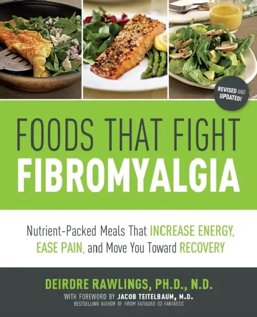 Foods That Fight Fibromyalgia: Nutrient-Packed Meals That Increase Energy, Ease Pain, and Move You Towards Recovery by Deirdre Rawlings, Quayside, Jacob Teitelbaum