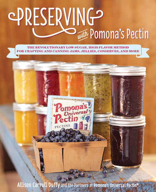 Preserving with Pomona's Pectin: The Revolutionary Low-Sugar, High-Flavor Method for Crafting and C by Duffy, Allison Carroll