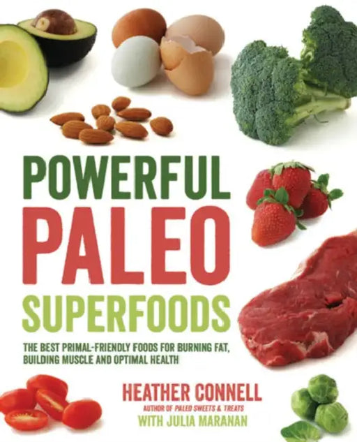Powerful Paleo Superfoods: The Best Primal-Friendly Foods for Burning Fat, Building Muscle and Optimal Health by Heather Connell, Julia Maranan