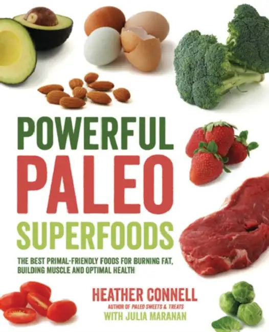 Powerful Paleo Superfoods: The Best Primal-Friendly Foods for Burning Fat, Building Muscle and Optimal Health by Heather Connell, Julia Maranan