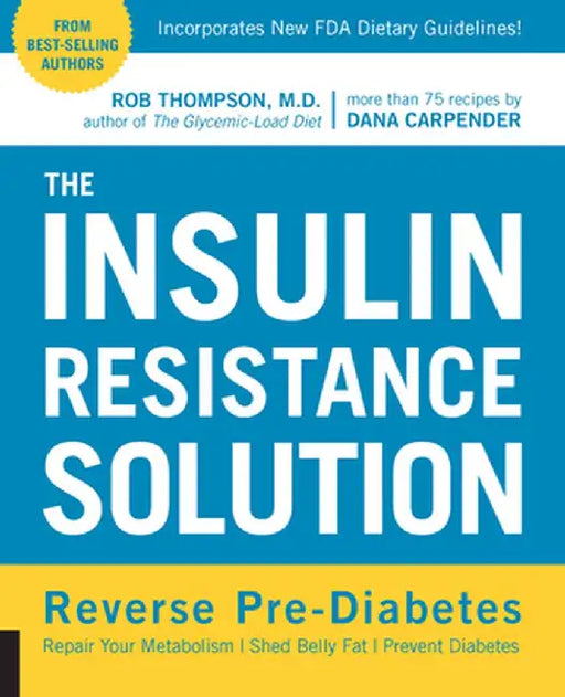 The Insulin Resistance Solution: Reverse Pre-Diabetes, Repair Your Metabolism, Shed Belly Fat, and Prevent Diabetes - With More Than 75 Recipes by Dan by Rob Thompson