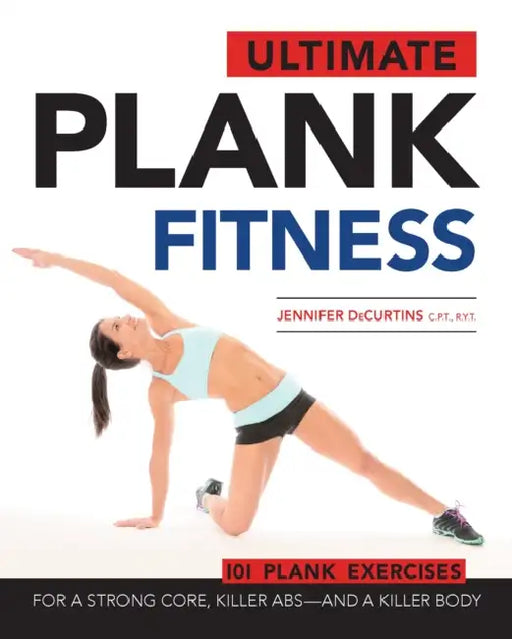 Ultimate Plank Fitness: For a Strong Core, Killer Abs - And a Killer Body by Jennifer Decurtins