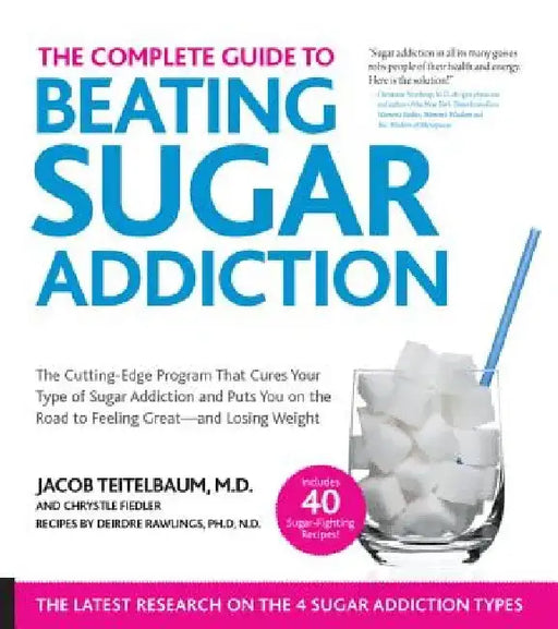 Complete Guide to Beating Sugar Addiction: The Cutting-Edge Program That Cures Your Type of Sugar Addiction and Puts You on the Road to Feeling Great- by Jacob Teitelbaum