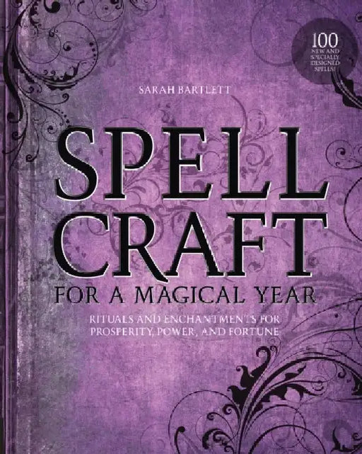 Spellcraft for a Magical Year: Rituals and Enchantments for Prosperity, Power, and Fortune by Sarah Bartlett