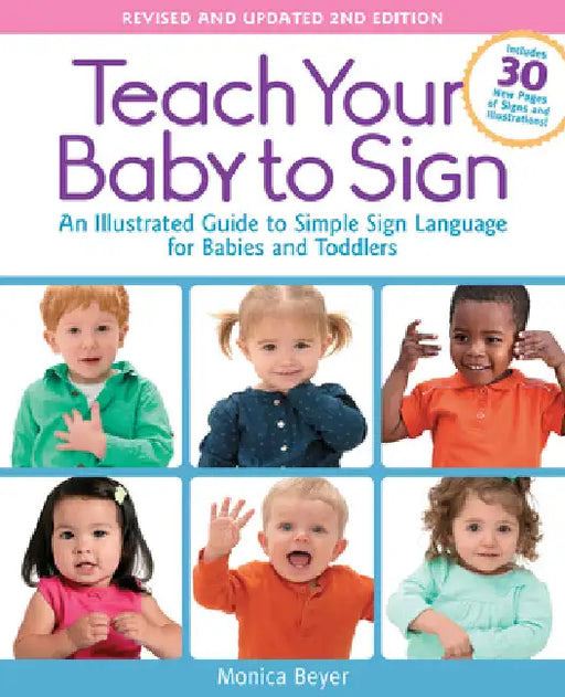 Teach Your Baby to Sign, Revised and Updated 2nd Edition: An Illustrated Guide to Simple Sign Language for Babies and Toddlers - Includes 30 New Pages by Beyer, Monica
