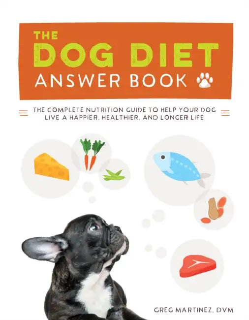 Dog Diet Answer Book: The Complete Nutrition Guide to Help Your Dog Live a Happier, Healthier, and Longer Life by Greg Martinez DVM