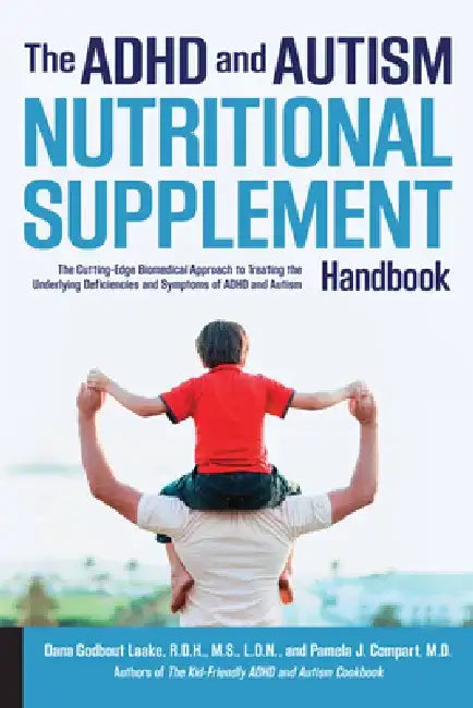 The ADHD and Autism Nutritional Supplement Handbook: The Cutting-Edge Biomedical Approach to Treating the Underlying Deficiencies and Symptoms of ADHD by Dana Laake