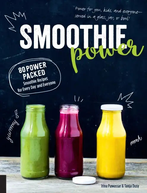 Smoothie Power: 80 Power-Packed Smoothie Recipes for Every Day and Everyone by Irina Pawassar, Tanja Dusy