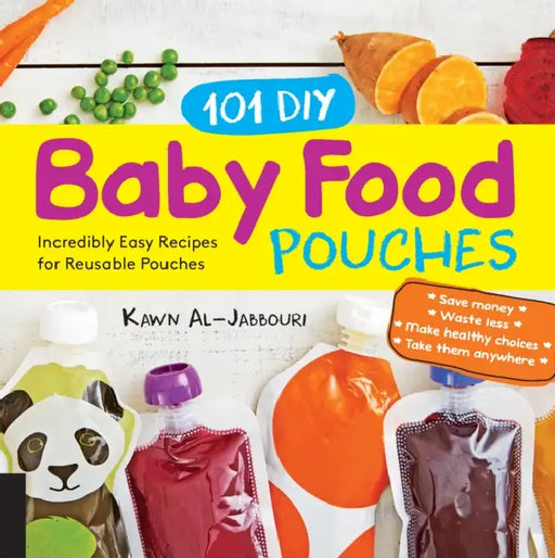 101 DIY Baby Food Pouches: Incredibly Easy Recipes for Reusable Pouches by Kawn Al-Jabbouri, Anni Daulter, Kelly Genzlinger