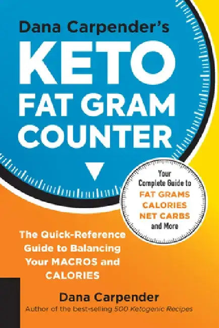 Dana Carpender's Keto Fat Gram Counter: The Quick-Reference Guide to Balancing Your Macros and Calories by Dana Carpender