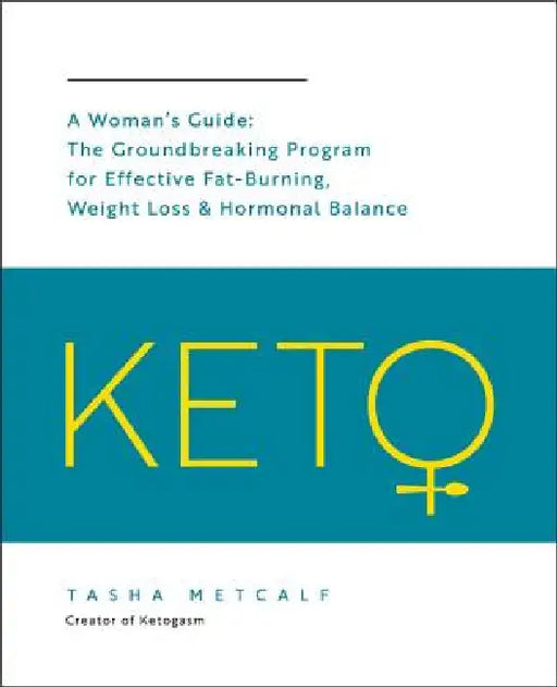 Keto: A Woman's Guide: The Groundbreaking Program for Effective Fat-Burning, Weight Loss & Hormonal Balance by Tasha Metcalf