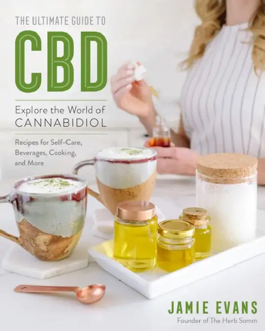The Ultimate Guide to CBD: Explore the World of Cannabidiol - Recipes for Self-Care, Beverages, Cooking, and More by Jamie Evans