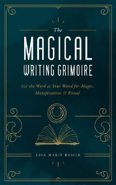 The Magical Writing Grimoire: Use the Word as Your Wand for Magic, Manifestation & Ritual by Lisa Marie Basile