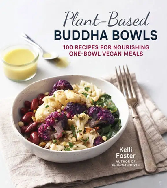 Plant-Based Buddha Bowls: 100 Nourishing One-Bowl Vegan Meals by Kelli Foster