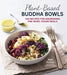 Plant-Based Buddha Bowls: 100 Nourishing One-Bowl Vegan Meals by Kelli Foster